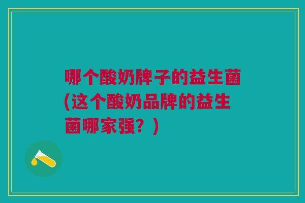 哪个酸奶牌子的益生菌(这个酸奶品牌的益生菌哪家强?)