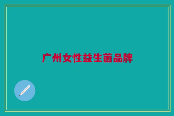 广州女性益生菌品牌