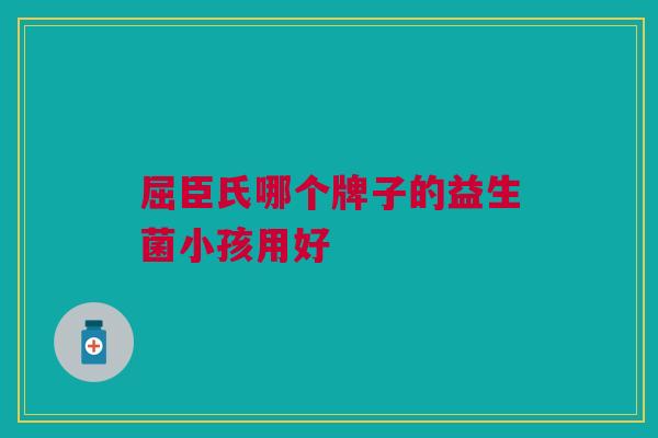 屈臣氏哪个牌子的益生菌小孩用好