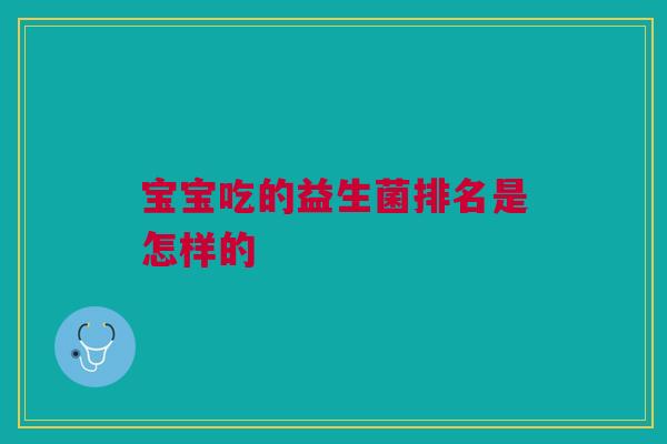 宝宝吃的益生菌排名是怎样的