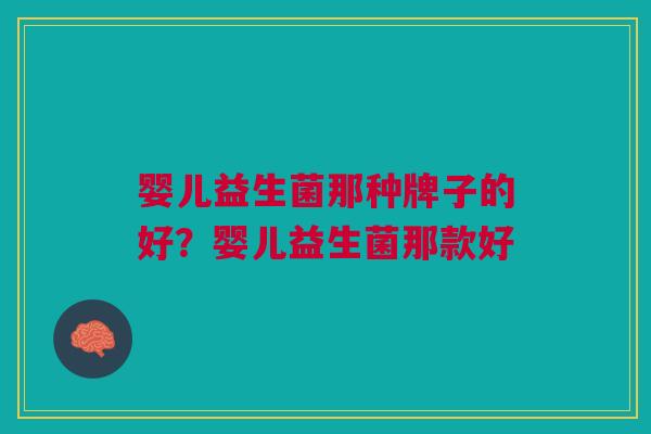婴儿益生菌那种牌子的好?婴儿益生菌那款好