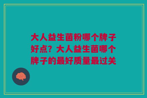 大人益生菌粉哪个牌子好点?大人益生菌哪个牌子的好质量过关 大人益生菌粉哪个牌子好点?大人益生菌哪个牌子的好质量过关