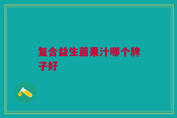 复合益生菌果汁哪个牌子好