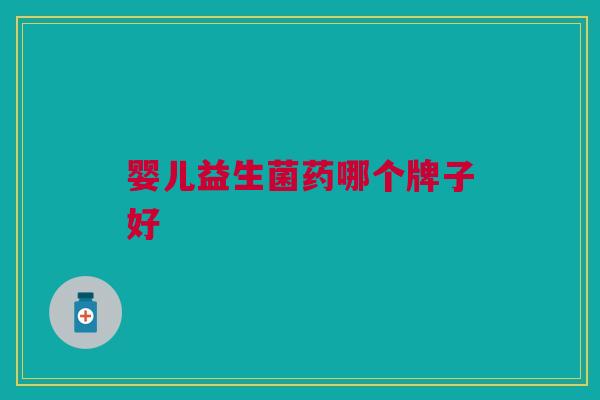 婴儿益生菌药哪个牌子好
