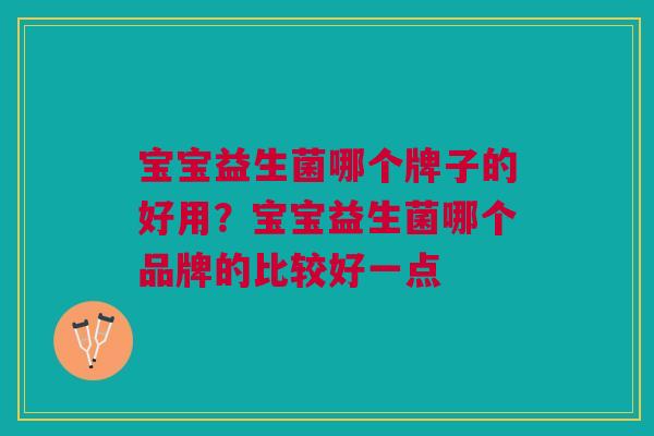 宝宝益生菌哪个牌子的好用?宝宝益生菌哪个品牌的比较好一点