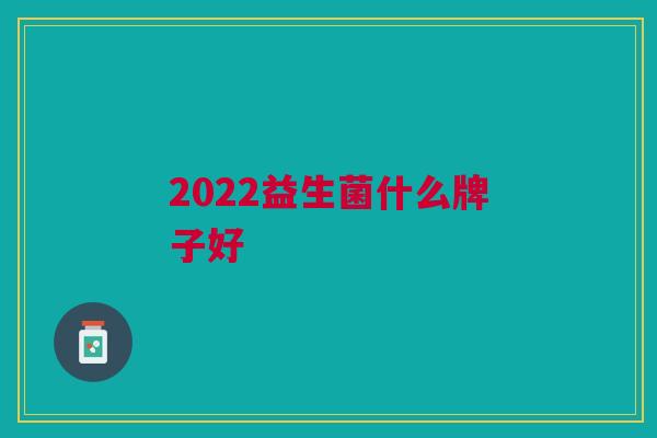 2022益生菌什么牌子好