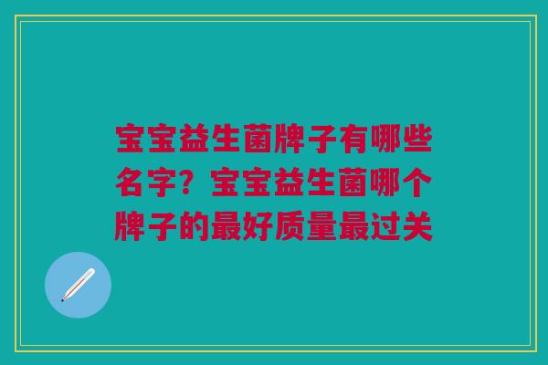 宝宝益生菌牌子有哪些名字?宝宝益生菌哪个牌子的好质量过关 宝宝益生菌牌子有哪些名字?宝宝益生菌哪个牌子的好质量过关