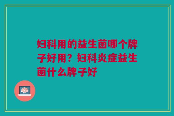 用的益生菌哪个牌子好用?益生菌什么牌子好 用的益生菌哪个牌子好用?益生菌什么牌子好