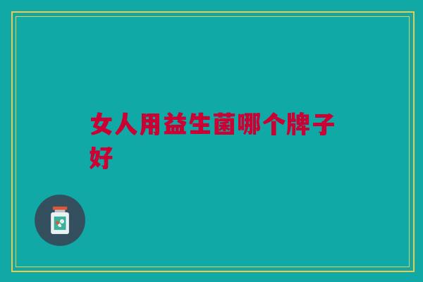 女人用益生菌哪个牌子好
