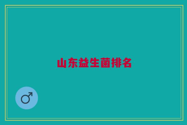 山东益生菌排名 山东益生菌排名