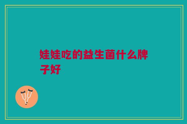 娃娃吃的益生菌什么牌子好