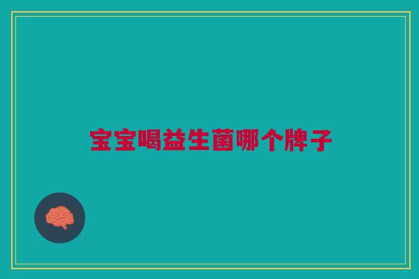 宝宝喝益生菌哪个牌子