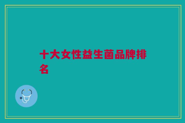 十大女性益生菌品牌排名