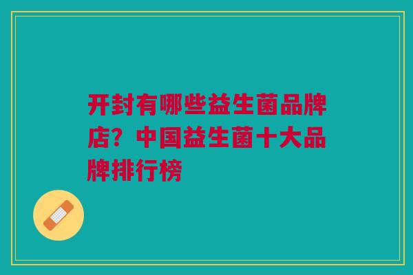 开封有哪些益生菌品牌店？中国益生菌十大品牌排行榜