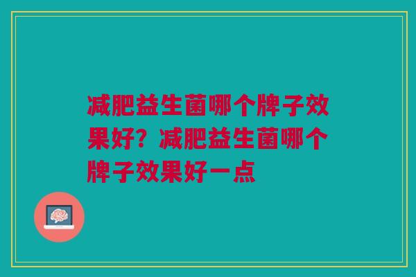 减肥益生菌哪个牌子效果好?减肥益生菌哪个牌子效果好一点
