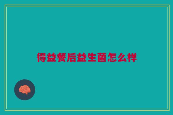 得益餐后益生菌怎么样