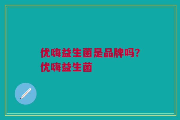 优嗨益生菌是品牌吗?优嗨益生菌
