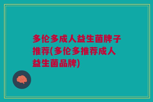 多伦多成人益生菌牌子推荐(多伦多推荐成人益生菌品牌)