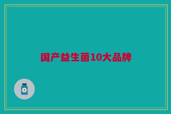 国产益生菌10大品牌