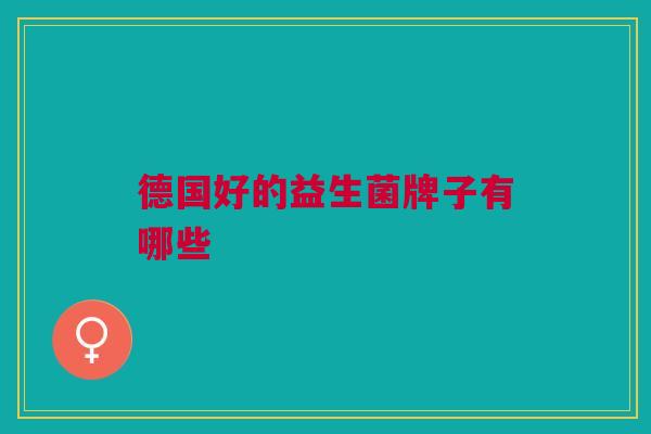 德国好的益生菌牌子有哪些