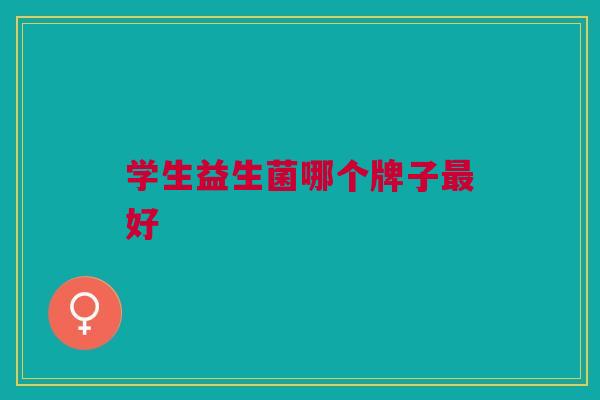 学生益生菌哪个牌子最好