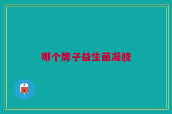 哪个牌子益生菌凝胶