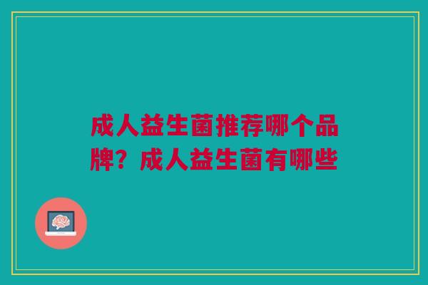成人益生菌推荐哪个品牌?成人益生菌有哪些
