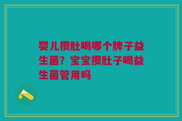 婴儿攒肚喝哪个牌子益生菌?宝宝攒肚子喝益生菌管用吗 婴儿攒肚喝哪个牌子益生菌?宝宝攒肚子喝益生菌管用吗