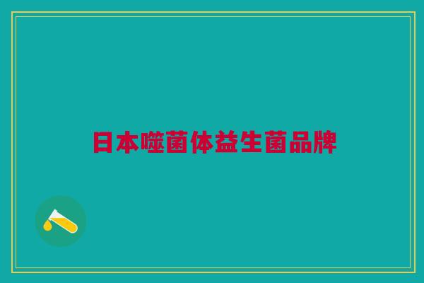 日本噬菌体益生菌品牌 日本噬菌体益生菌品牌