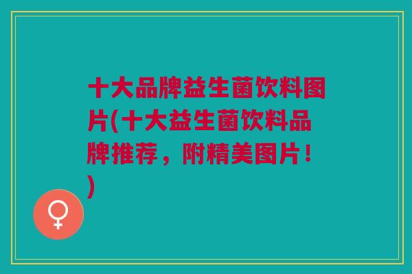 十大品牌益生菌饮料图片(十大益生菌饮料品牌推荐,附精美图片!)