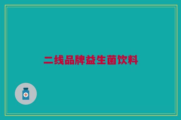 二线品牌益生菌饮料 二线品牌益生菌饮料
