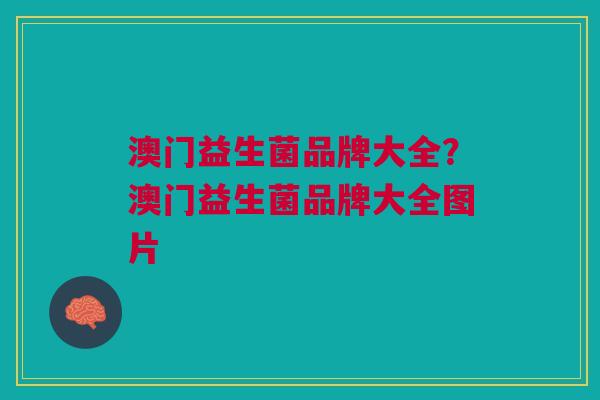 澳门益生菌品牌大全?澳门益生菌品牌大全图片