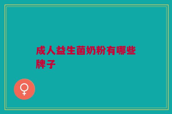 成人益生菌奶粉有哪些牌子