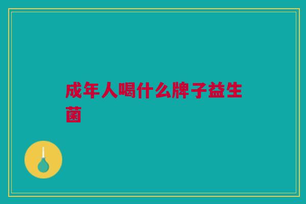 成年人喝什么牌子益生菌