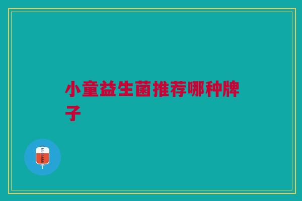 小童益生菌推荐哪种牌子