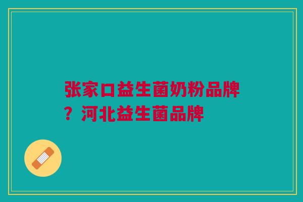 张家口益生菌奶粉品牌?河北益生菌品牌 张家口益生菌奶粉品牌?河北益生菌品牌