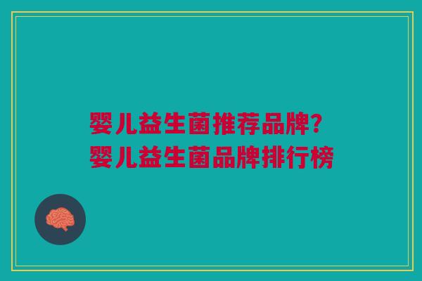 婴儿益生菌推荐品牌?婴儿益生菌品牌排行榜