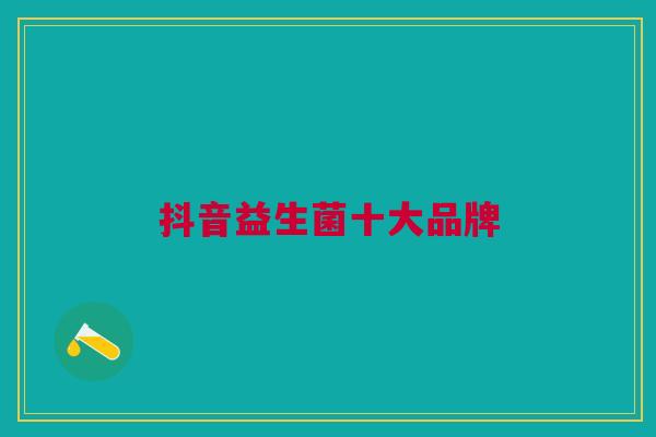 抖音益生菌十大品牌