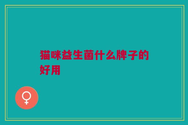 猫咪益生菌什么牌子的好用
