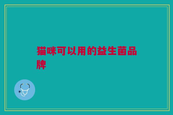 猫咪可以用的益生菌品牌 猫咪可以用的益生菌品牌