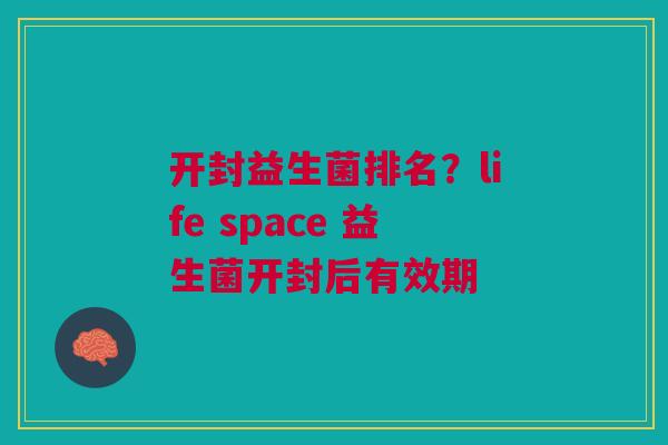 开封益生菌排名?life space 益生菌开封后有效期 开封益生菌排名?life space 益生菌开封后有效期