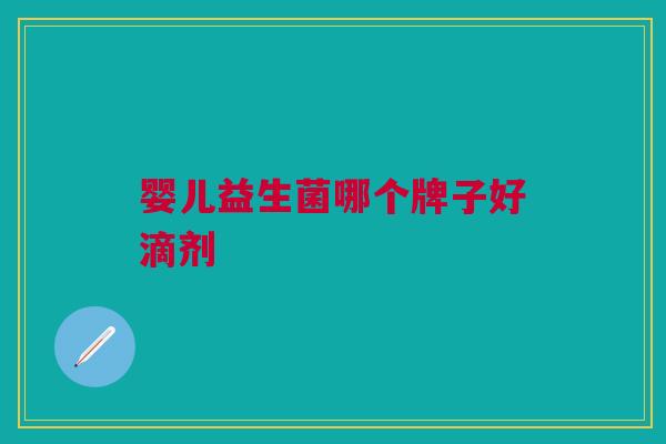婴儿益生菌哪个牌子好滴剂