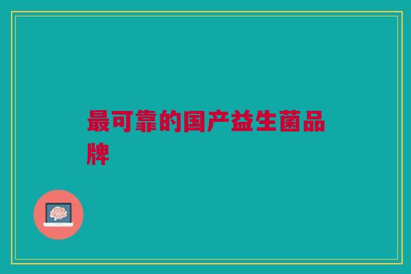 可靠的国产益生菌品牌 可靠的国产益生菌品牌