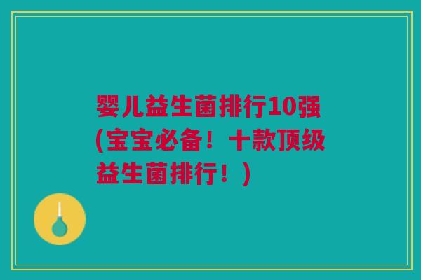 婴儿益生菌排行10强(宝宝必备!十款顶级益生菌排行!)