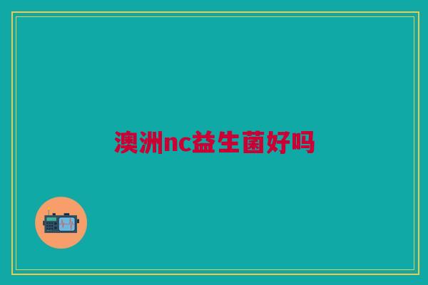澳洲nc益生菌好吗