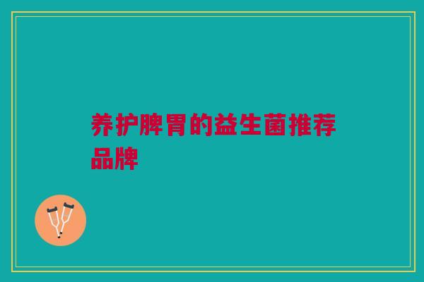 养护脾胃的益生菌推荐品牌