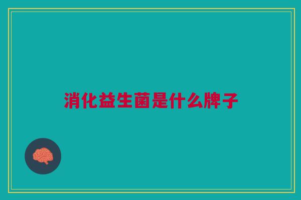 消化益生菌是什么牌子