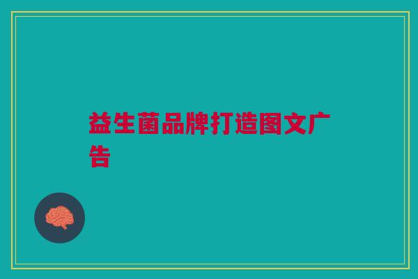 益生菌品牌打造图文广告