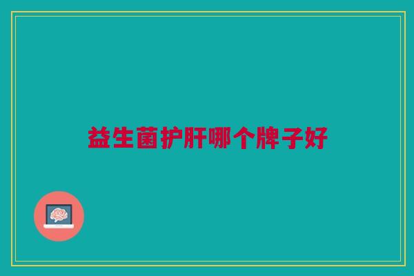 益生菌护肝哪个牌子好