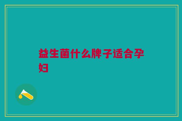 益生菌什么牌子适合孕妇